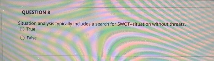 QUESTION 8 Situation analysis typically includes