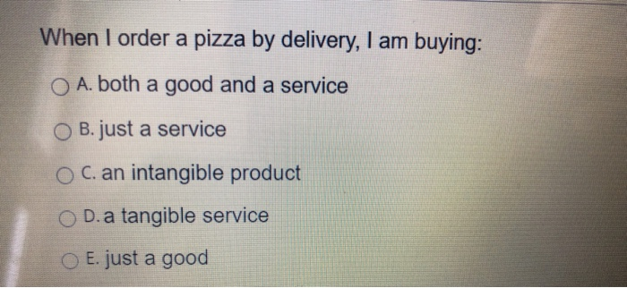 When I order a pizza by delivery, I am buying: A.
