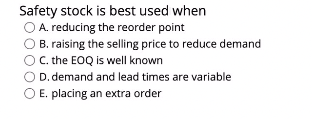 Safety stock is best used when A. reducing the