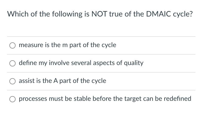 Which of the following is NOT true of the DMAIC