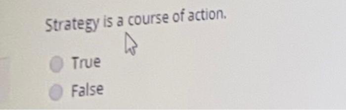 Strategy is a course of action. True False