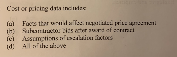 Cost or pricing data includes: (a) Facts that