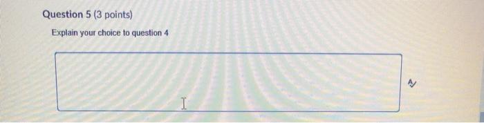 Question 5 (3 points) Explain your choice to