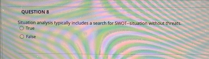 QUESTION 8 Situation analysis typically includes