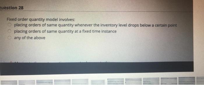 Question 28 Fixed order quantity model involves: