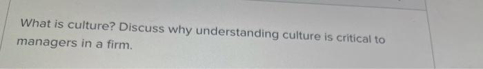 What is culture? Discuss why understanding