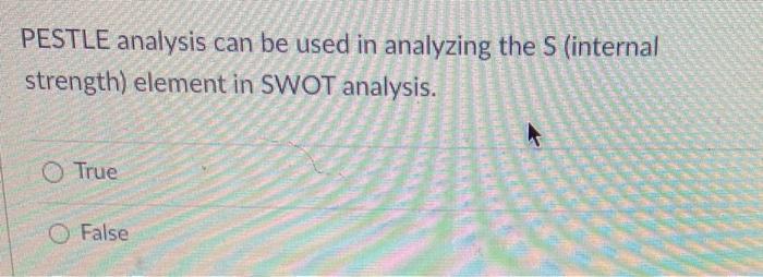 PESTLE analysis can be used in analyzing the S