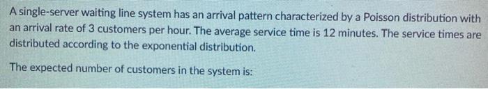 A single-server waiting line system has an