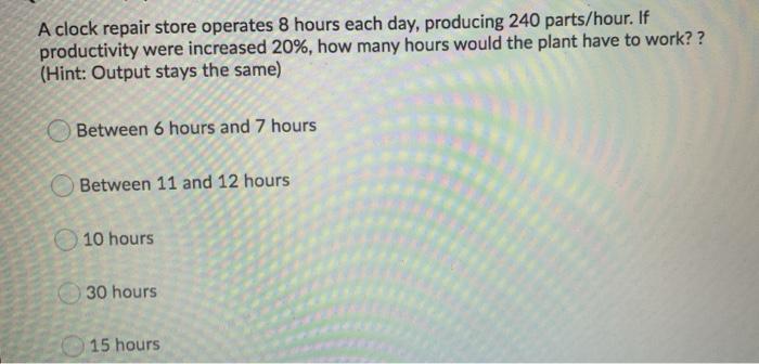 A clock repair store operates 8 hours each day,