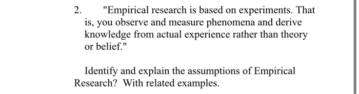 2. "Empirical research is based on experiments.