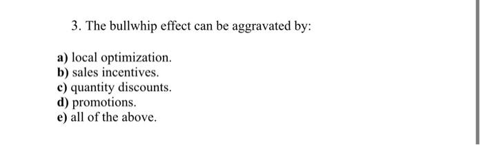 3. The bullwhip effect can be aggravated by: a)