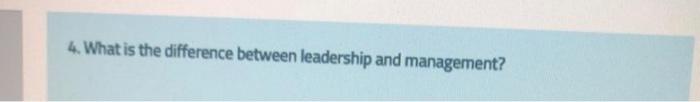4. What is the difference between leadership and