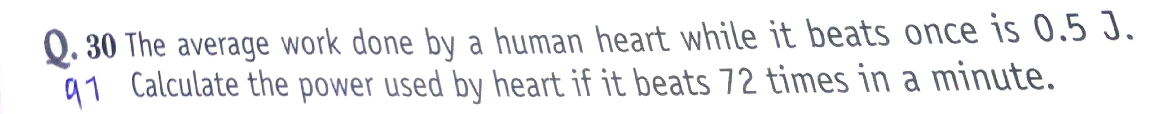 Q. 30 The average work done by a human heart