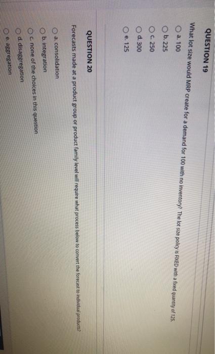 QUESTION 19 What lot size would MRP create for a