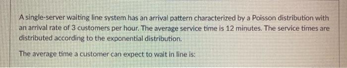 A single-server waiting line system has an