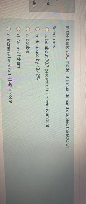 In the basic EOQ model, if annual demand doubles,