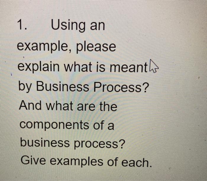 1. Using an example, please explain what is