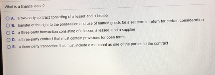 What is a finance lease? A. a two-party contract