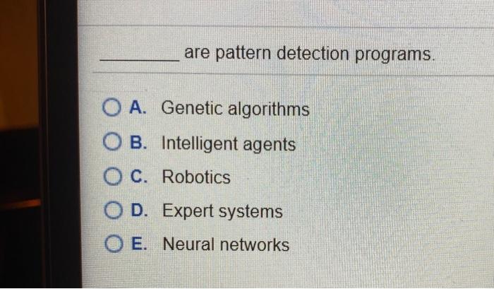 are pattern detection programs. O A. Genetic
