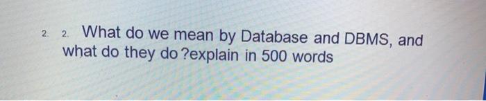 2 2. What do we mean by Database and DBMS, and