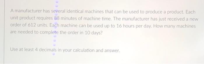 A manufacturer has several identical machines