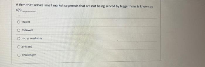 A firm that serves small market segments that are