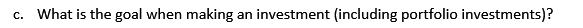 c. What is the goal when making an investment