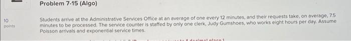. Problem 7-15 (Algo) 10 points Students arrive