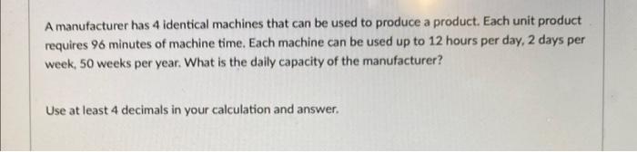 A manufacturer has 4 identical machines that can