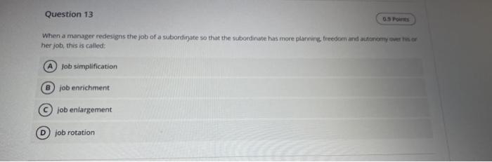 Question 13 When a manager redesigns the job of a