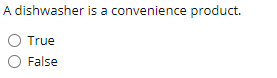 A dishwasher is a convenience product. True False