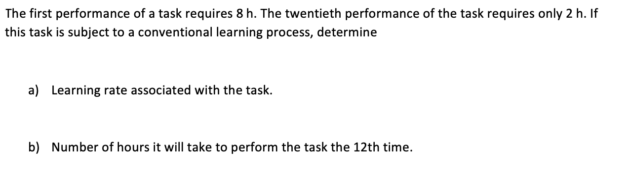 The first performance of a task requires 8 h. The