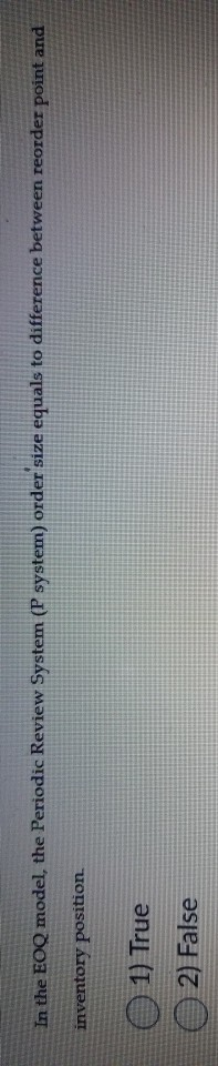 In the EOQ model, the Periodic Review System (P