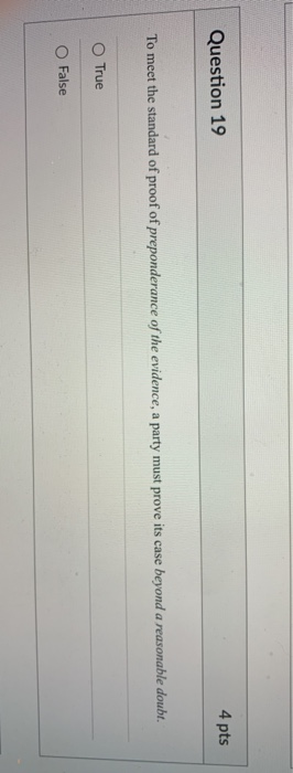 Question 19 4 pts To meet the standard of proof