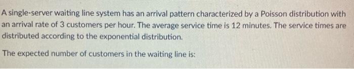 A single-server waiting line system has an