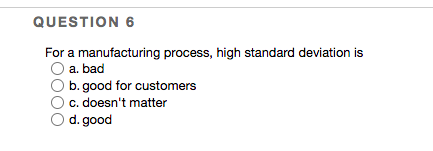 QUESTION 6 For a manufacturing process, high