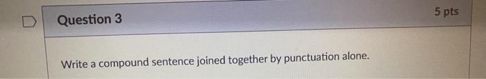 5 pts Question 3 Write a compound sentence joined