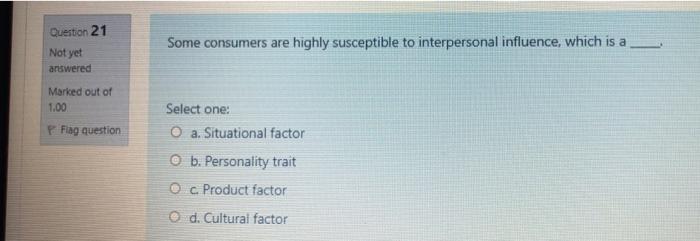 Question 21 Some consumers are highly susceptible