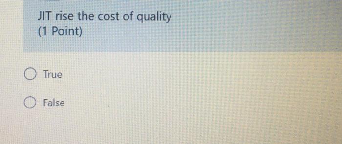 JIT rise the cost of quality (1 Point) O True O