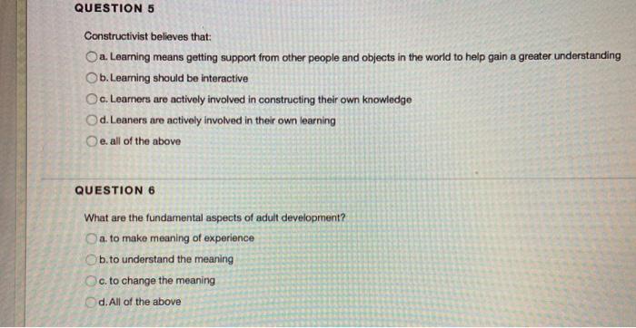 QUESTION 5 Constructivist believes that: Oa.