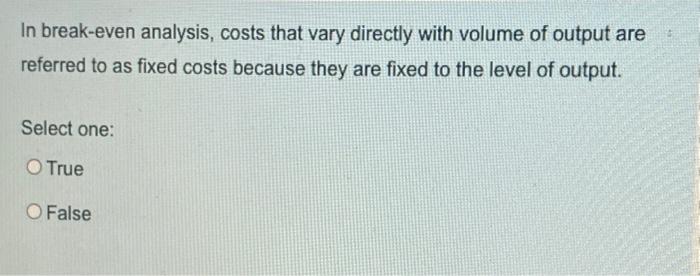 2) In break-even analysis, costs that vary