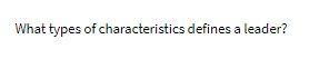 What types of characteristics defines a leader