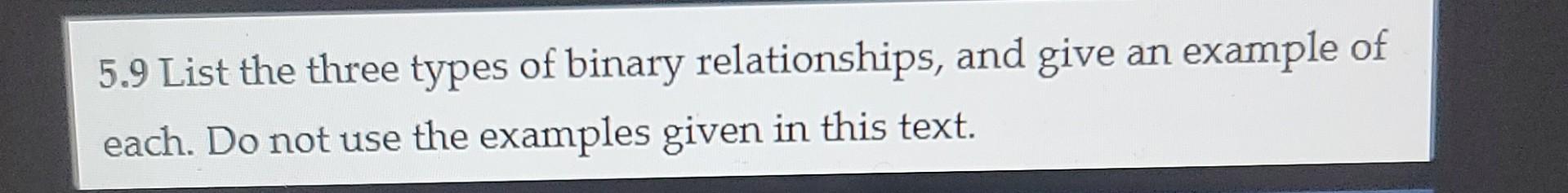 5.9 List the three types of binary relationships,