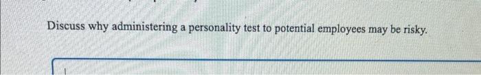 Discuss why administering a personality test to