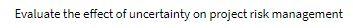 Evaluate the effect of uncertainty on project