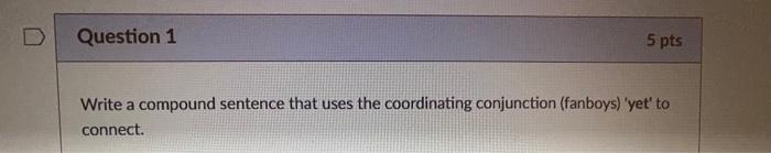 Question 1 5 pts Write a compound sentence that