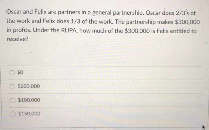 Oscar and Felix are partners in a general