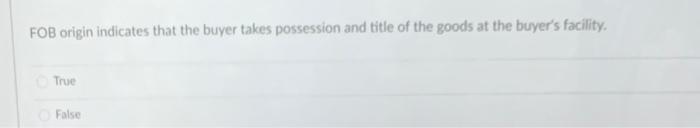 FOB origin indicates that the buyer takes