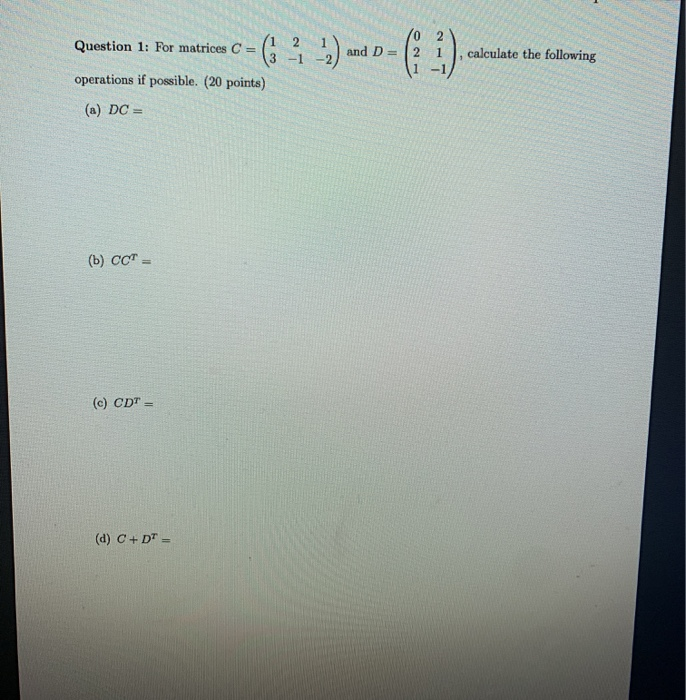 Question 1: For matrices C = 2 3 -1 -2) and D =