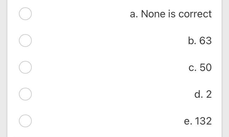a. None is correct b. 63 O C. 50 d. 2 e. 132 A